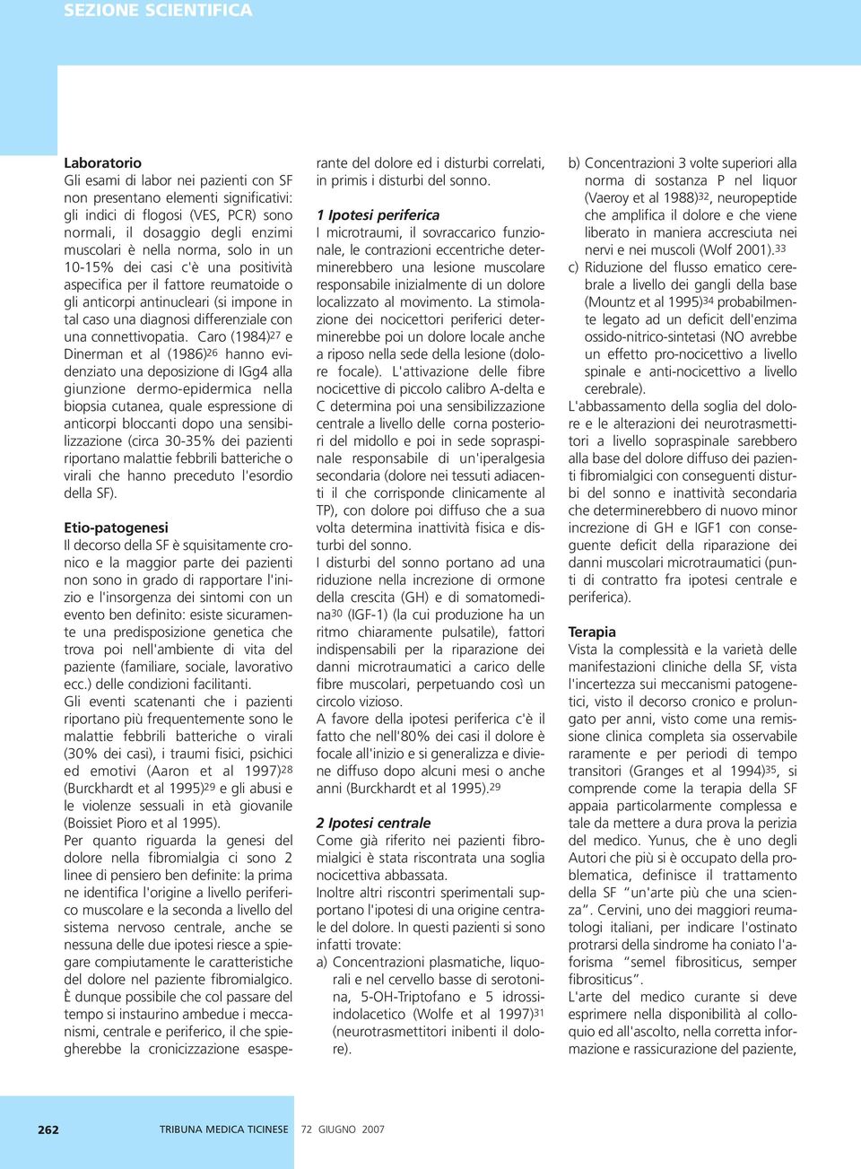 Caro (1984) 27 e Dinerman et al (1986) 26 hanno evidenziato una deposizione di IGg4 alla giunzione dermo-epidermica nella biopsia cutanea, quale espressione di anticorpi bloccanti dopo una