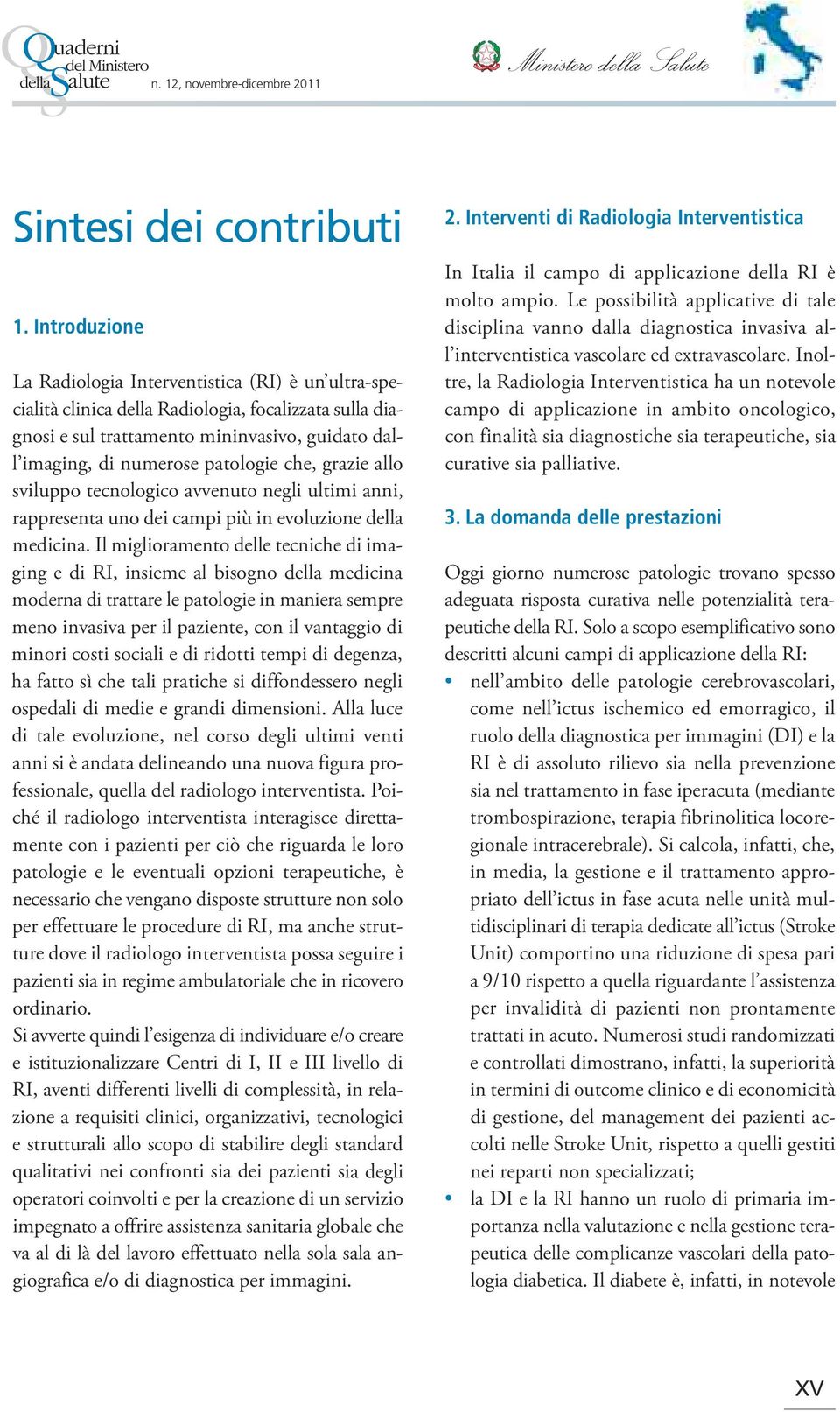 patologie che, grazie allo sviluppo tecnologico avvenuto negli ultimi anni, rappresenta uno dei campi più in evoluzione della medicina.