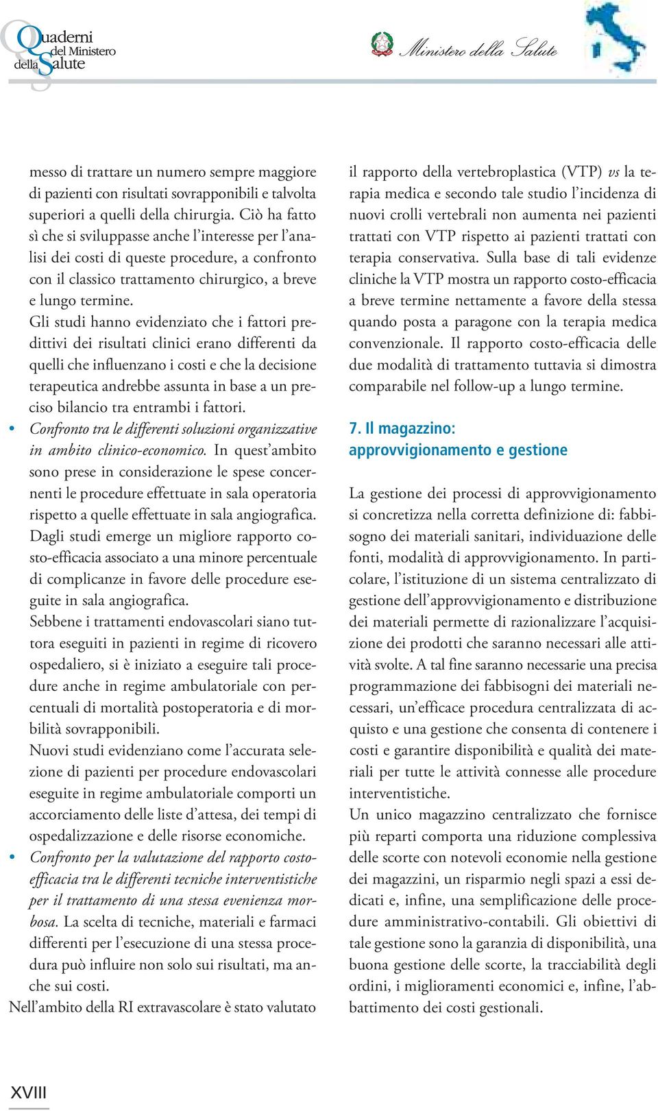 Gli studi hanno evidenziato che i fattori predittivi dei risultati clinici erano differenti da quelli che influenzano i costi e che la decisione terapeutica andrebbe assunta in base a un preciso