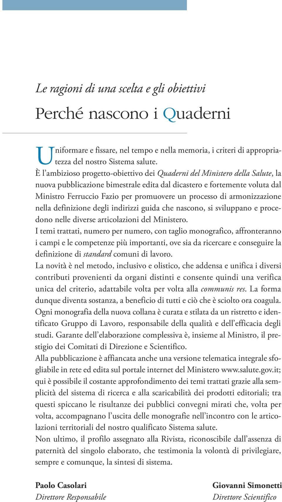 processo di armonizzazione nella definizione degli indirizzi guida che nascono, si sviluppano e procedono nelle diverse articolazioni del Ministero.