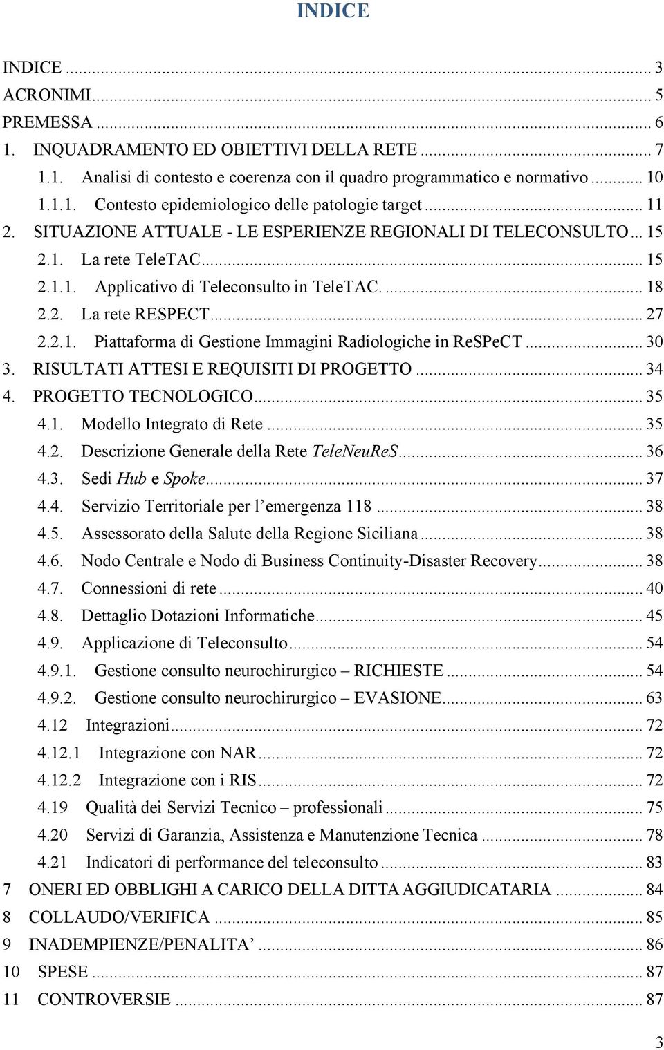 .. 30! 3.! RISULTATI ATTESI E REQUISITI DI PROGETTO... 34! 4.! PROGETTO TECNOLOGICO... 35! 4.1.! Modello Integrato di Rete... 35! 4.2.! Descrizione Generale della Rete TeleNeuReS... 36! 4.3.! Sedi Hub e Spoke.