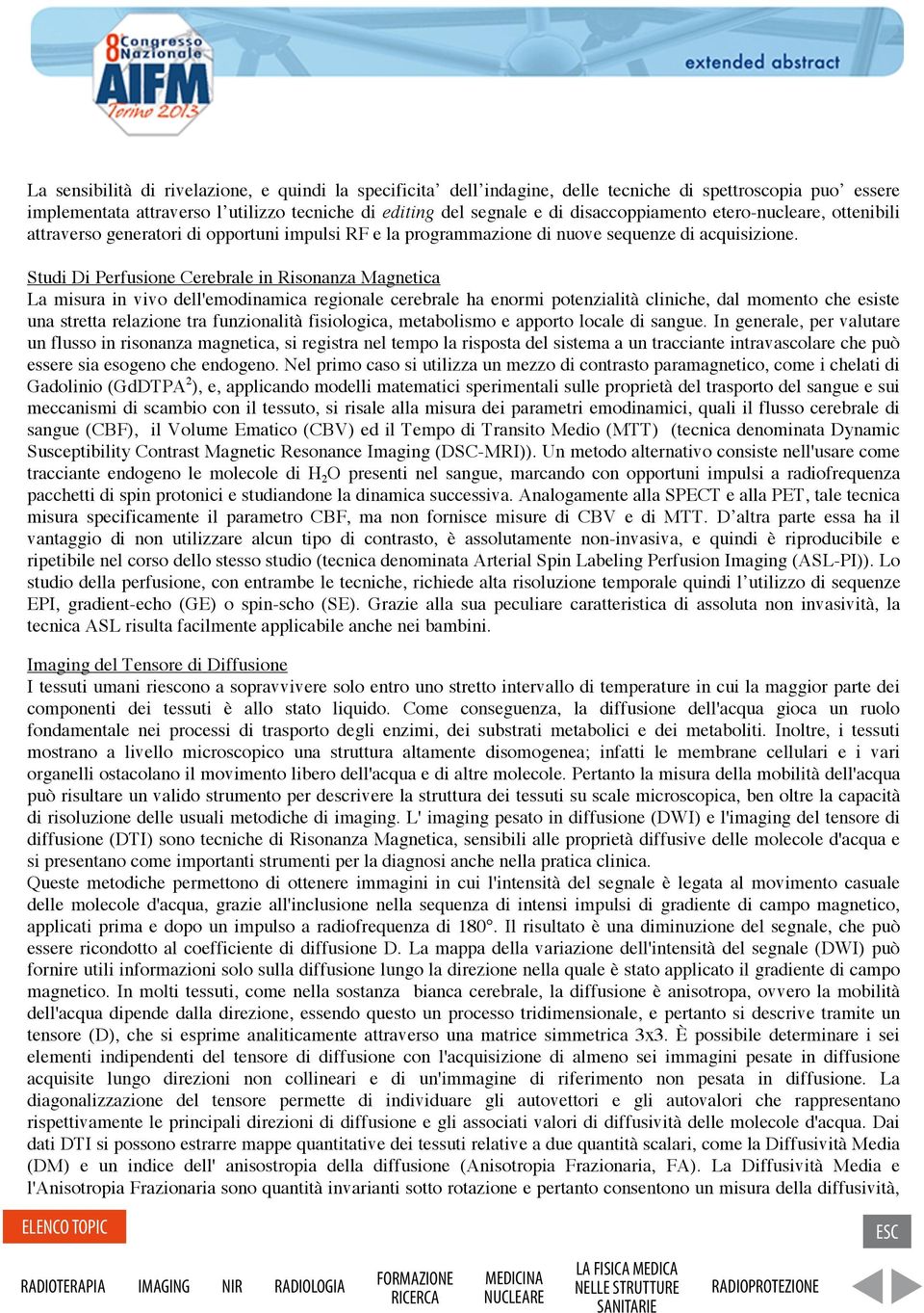 Studi Di Perfusione Cerebrale in Risonanza Magnetica La misura in vivo dell'emodinamica regionale cerebrale ha enormi potenzialità cliniche, dal momento che esiste una stretta relazione tra