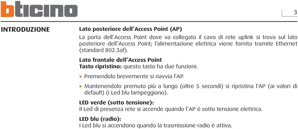 Lato frontale dell Access Point Tasto ripristino: questo tasto ha due funzioni: Premendolo brevemente si riavvia l'ap.