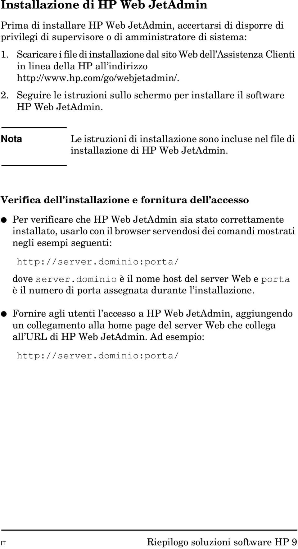 Seguire le istruzioni sullo schermo per installare il software HP Web JetAdmin. Nota Le istruzioni di installazione sono incluse nel file di installazione di HP Web JetAdmin.