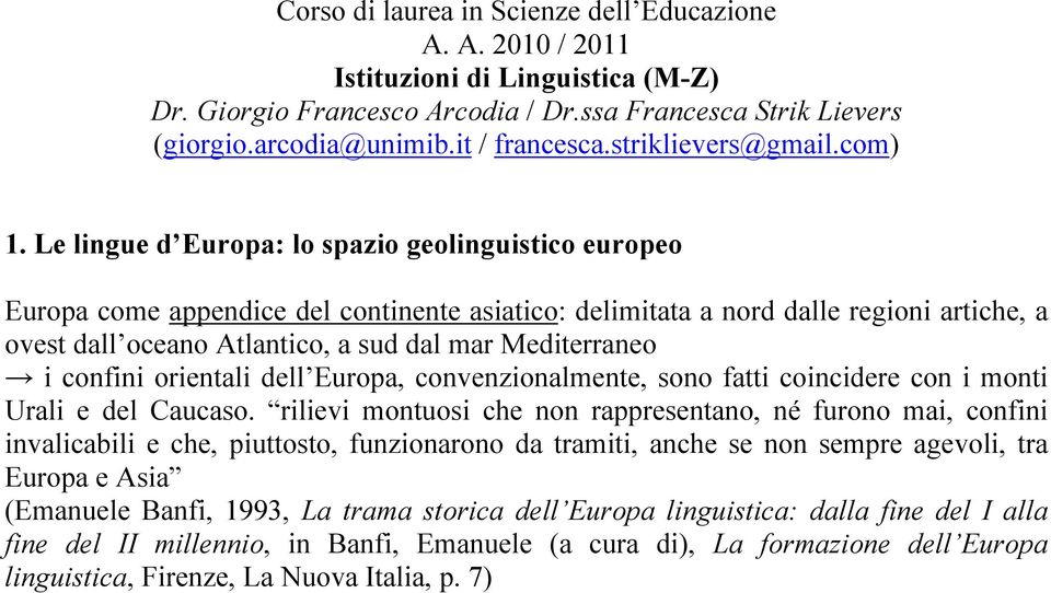 Le lingue d Europa: lo spazio geolinguistico europeo Europa come appendice del continente asiatico: delimitata a nord dalle regioni artiche, a ovest dall oceano Atlantico, a sud dal mar Mediterraneo