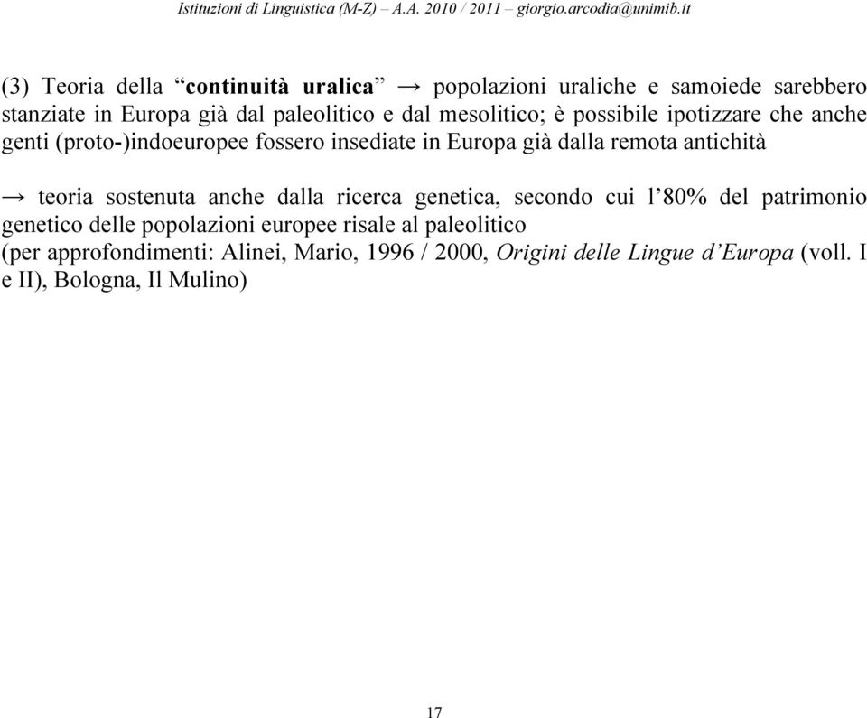 teoria sostenuta anche dalla ricerca genetica, secondo cui l 80% del patrimonio genetico delle popolazioni europee risale al