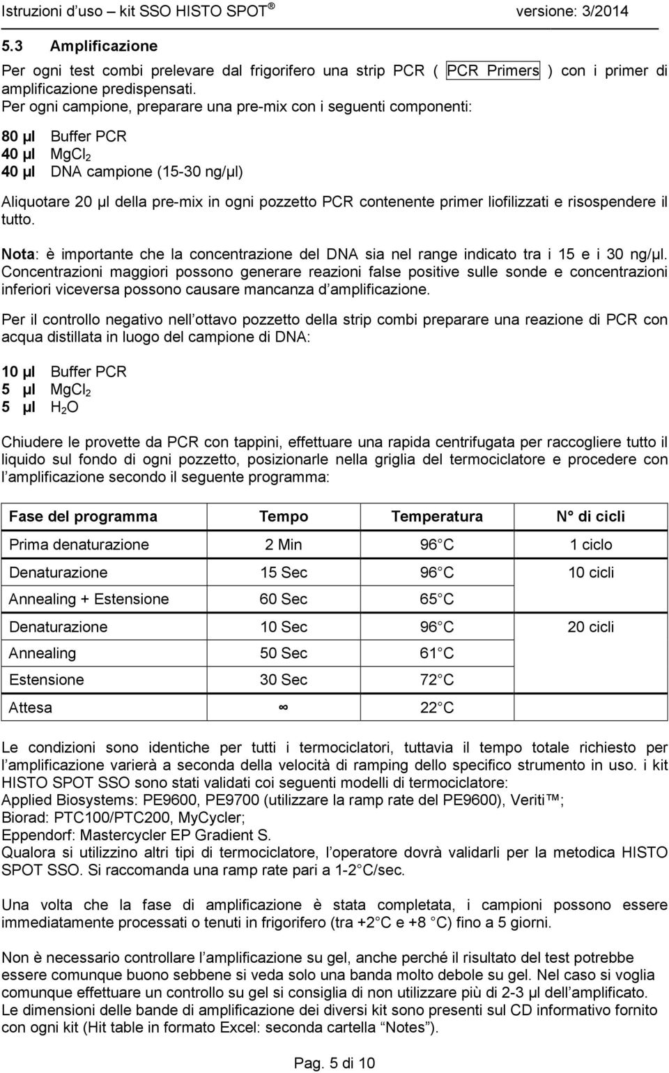 primer liofilizzati e risospendere il tutto. Nota: è importante che la concentrazione del DNA sia nel range indicato tra i 15 e i 30 ng/µl.