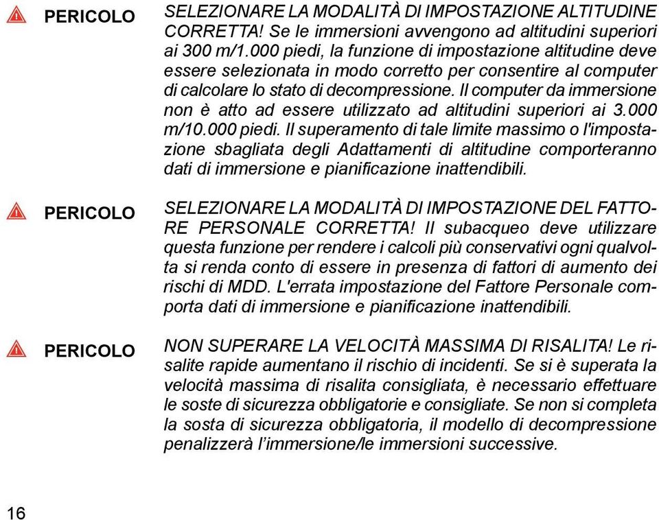 Il computer da immersione non è atto ad essere utilizzato ad altitudini superiori ai 3.000 m/10.000 piedi.