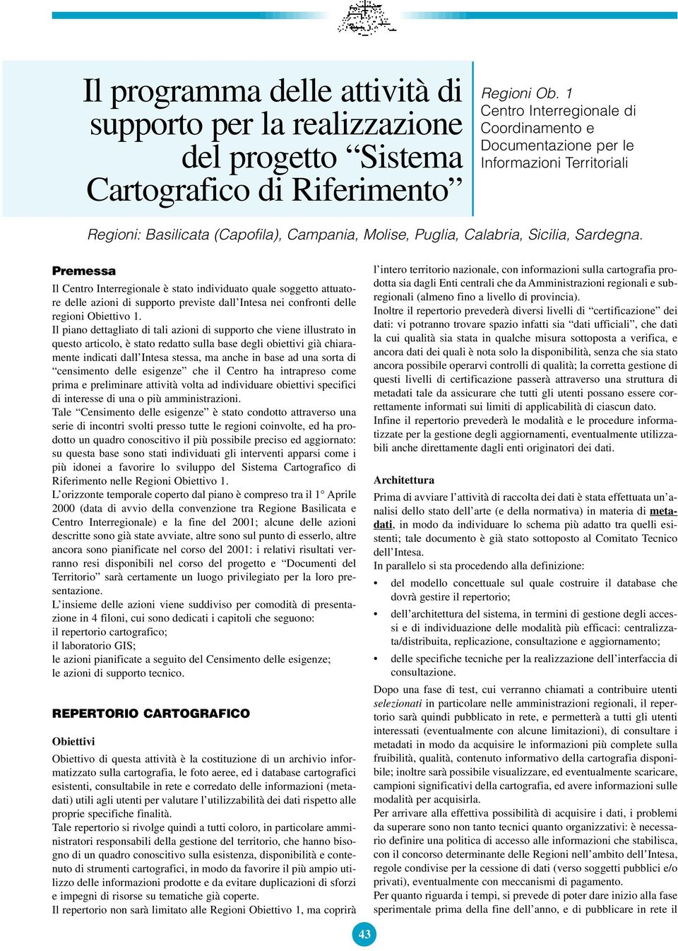 Premessa Il Centro Interregionale è stato individuato quale soggetto attuatore delle azioni di supporto previste dall Intesa nei confronti delle regioni Obiettivo 1.