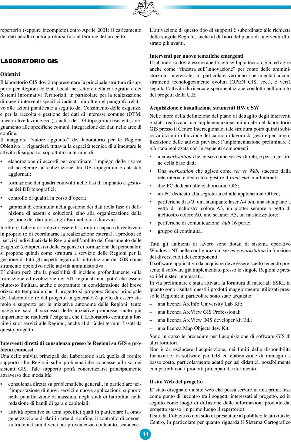 LABORATORIO GIS Obiettivi Il laboratorio GIS dovrà rappresentare la principale struttura di supporto per Regioni ed Enti Locali nel settore della cartografia e dei Sistemi Informativi Territoriali,