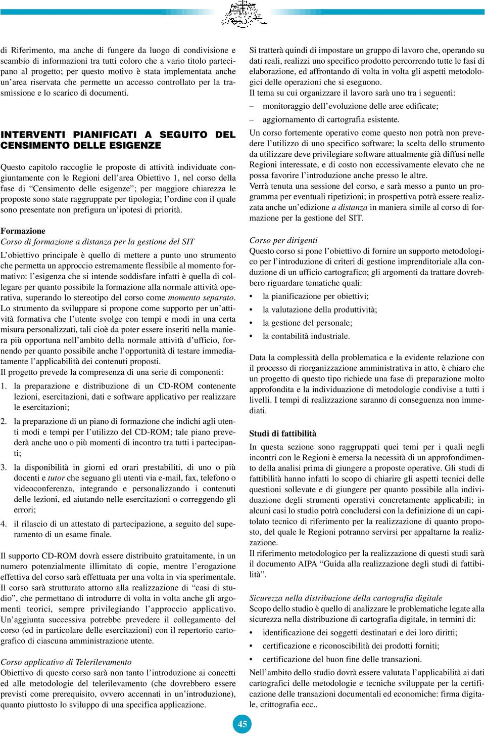 INTERVENTI PIANIFICATI A SEGUITO DEL CENSIMENTO DELLE ESIGENZE Questo capitolo raccoglie le proposte di attività individuate congiuntamente con le Regioni dell area Obiettivo 1, nel corso della fase