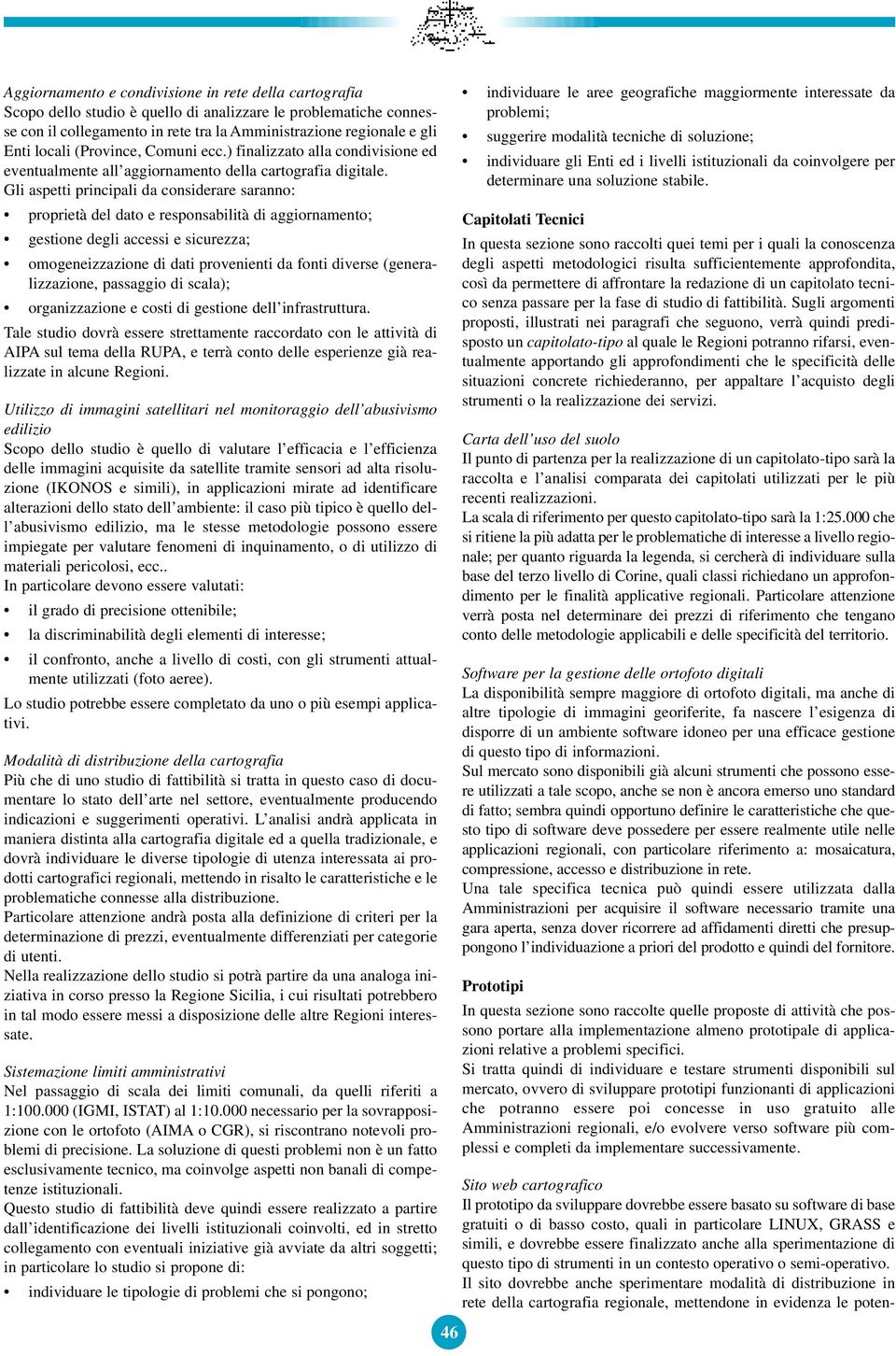 Gli aspetti principali da considerare saranno: proprietà del dato e responsabilità di aggiornamento; gestione degli accessi e sicurezza; omogeneizzazione di dati provenienti da fonti diverse