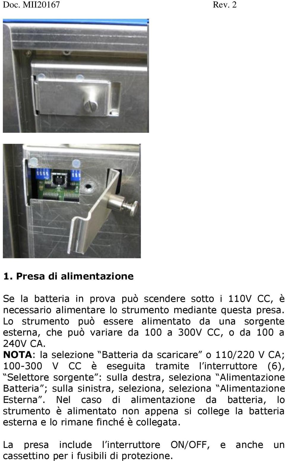 NOTA: la selezione Batteria da scaricare o 110/220 V CA; 100-300 V CC è eseguita tramite l interruttore (6), Selettore sorgente : sulla destra, seleziona Alimentazione Batteria ;