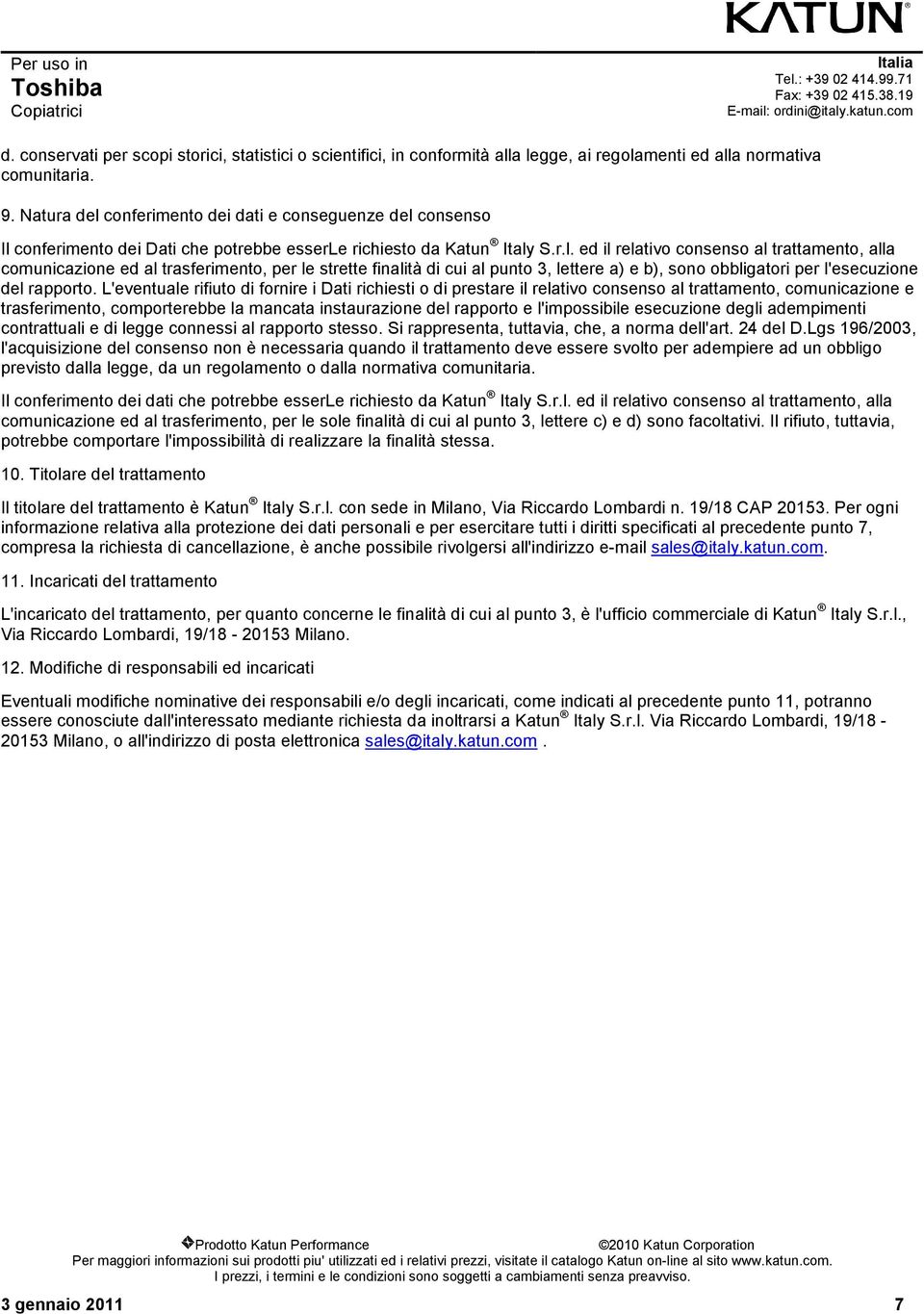 L'eventuale rifiuto di fornire i Dati richiesti o di prestare il relativo consenso al trattamento, comunicazione e trasferimento, comporterebbe la mancata instaurazione del rapporto e l'impossibile