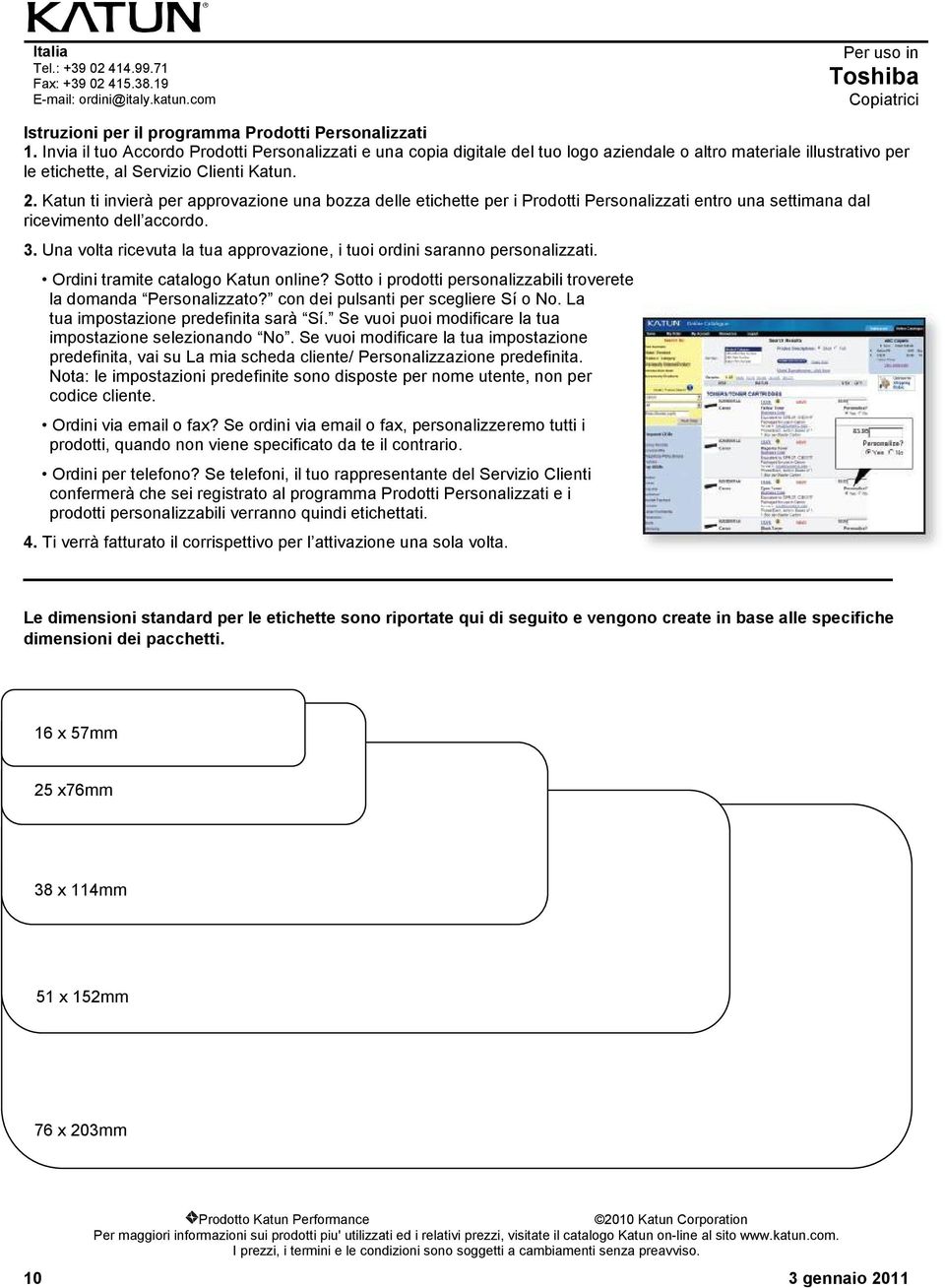 Katun ti invierà per approvazione una bozza delle etichette per i Prodotti Personalizzati entro una settimana dal ricevimento dell accordo. 3.