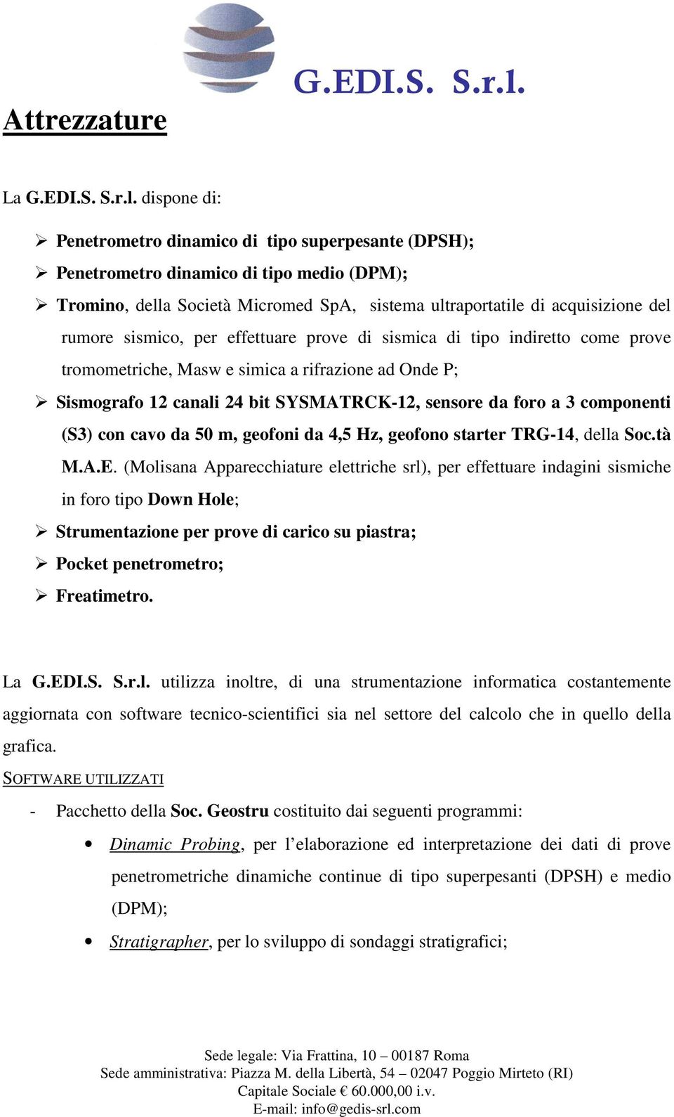 dispone di: Penetrometro dinamico di tipo superpesante (DPSH); Penetrometro dinamico di tipo medio (DPM); Tromino, della Società Micromed SpA, sistema ultraportatile di acquisizione del rumore