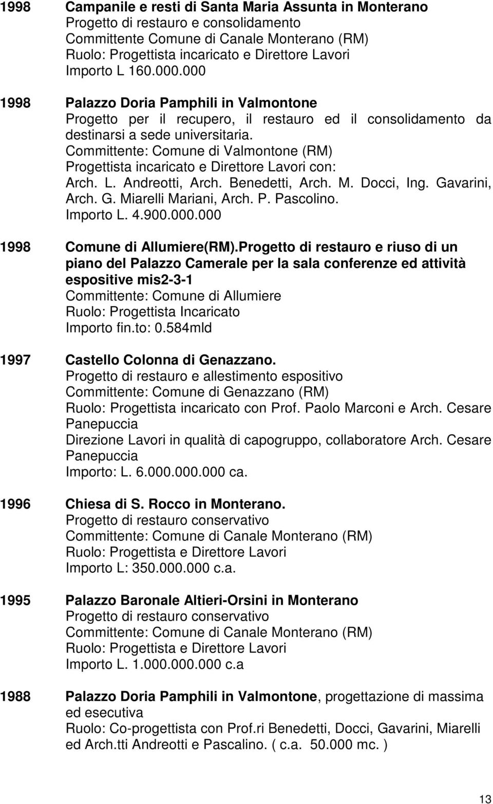 Committente: Comune di Valmontone (RM) Progettista incaricato e Direttore Lavori con: Arch. L. Andreotti, Arch. Benedetti, Arch. M. Docci, Ing. Gavarini, Arch. G. Miarelli Mariani, Arch. P. Pascolino.