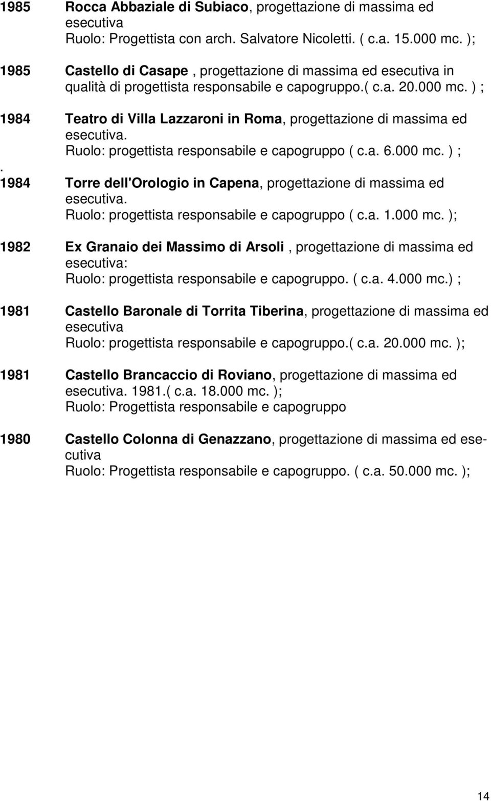 ) ; 1984 Teatro di Villa Lazzaroni in Roma, progettazione di massima ed esecutiva. Ruolo: progettista responsabile e capogruppo ( c.a. 6.000 mc. ) ;.