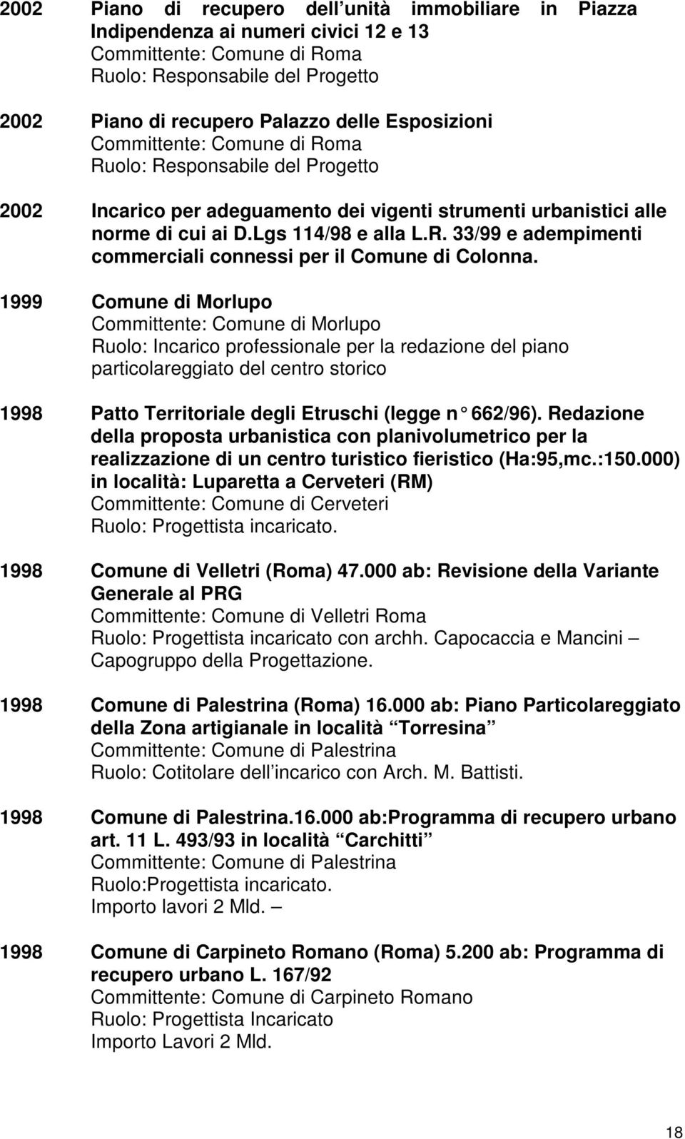1999 Comune di Morlupo Committente: Comune di Morlupo Ruolo: Incarico professionale per la redazione del piano particolareggiato del centro storico 1998 Patto Territoriale degli Etruschi (legge n 66