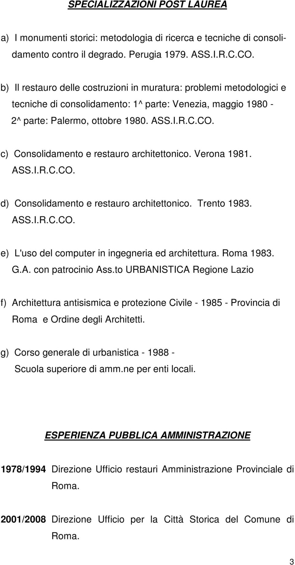 c) Consolidamento e restauro architettonico. Verona 1981. ASS.I.R.C.CO. d) Consolidamento e restauro architettonico. Trento 1983. ASS.I.R.C.CO. e) L'uso del computer in ingegneria ed architettura.