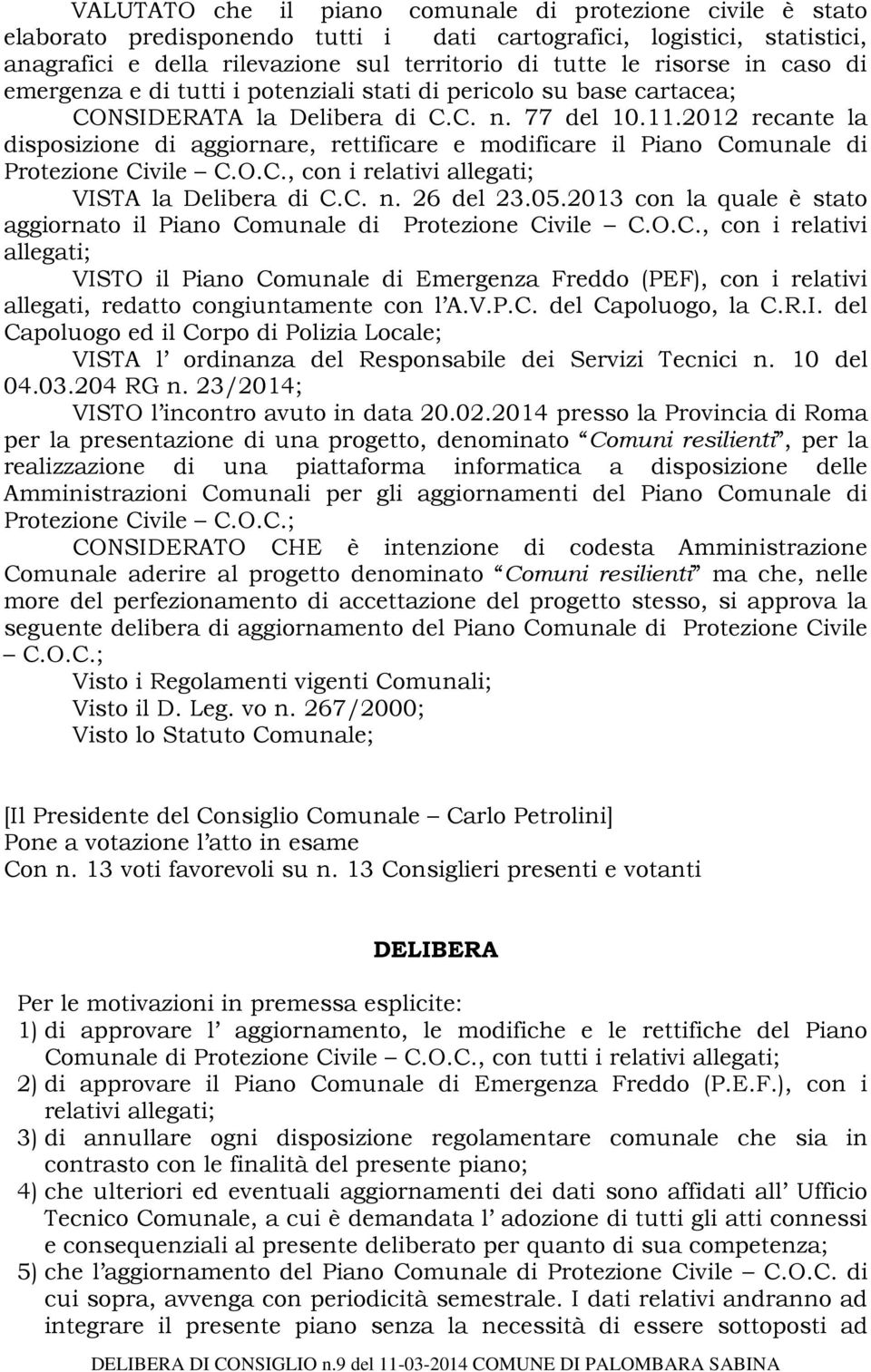 2012 recante la disposizione di aggiornare, rettificare e modificare il Piano Comunale di Protezione Civile C.O.C., con i relativi allegati; VISTA la Delibera di C.C. n. 26 del 23.05.