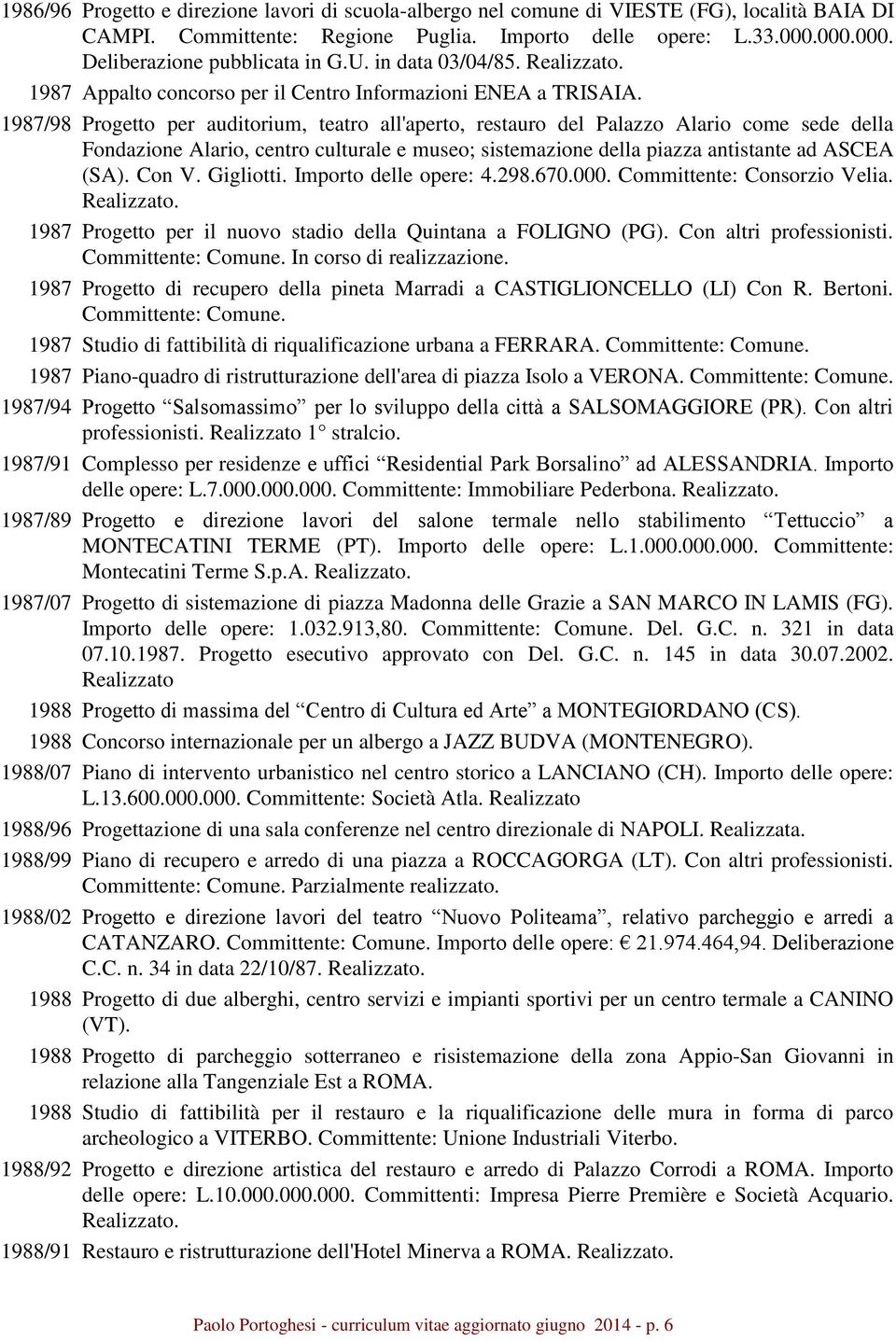 1987/98 Progetto per auditorium, teatro all'aperto, restauro del Palazzo Alario come sede della Fondazione Alario, centro culturale e museo; sistemazione della piazza antistante ad ASCEA (SA). Con V.