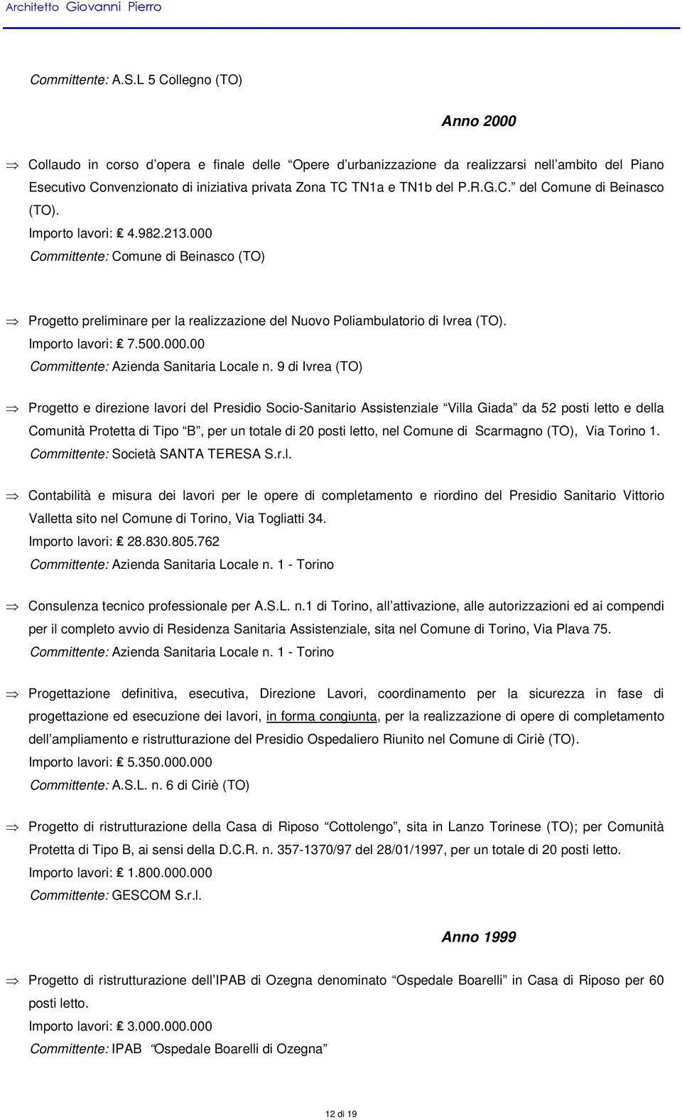 P.R.G.C. del Comune di Beinasco (TO). Importo lavori: 4.982.213.000 Committente: Comune di Beinasco (TO) Progetto preliminare per la realizzazione del Nuovo Poliambulatorio di Ivrea (TO).