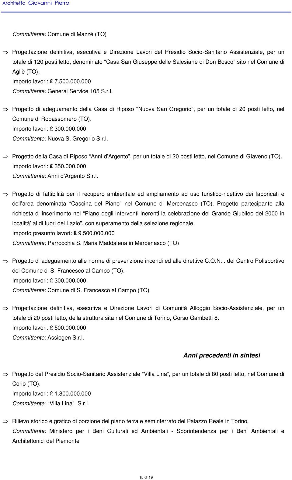 Importo lavori: 300.000.000 Committente: Nuova S. Gregorio S.r.l. Progetto della Casa di Riposo Anni d Argento, per un totale di 20 posti letto, nel Comune di Giaveno (TO). Importo lavori: 350.000.000 Committente: Anni d Argento S.