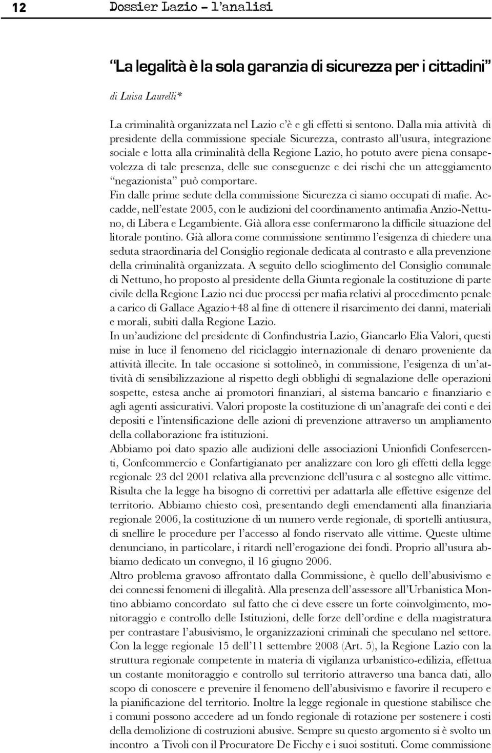 tale presenza, delle sue conseguenze e dei rischi che un atteggiamento negazionista può comportare. Fin dalle prime sedute della commissione Sicurezza ci siamo occupati di mafie.