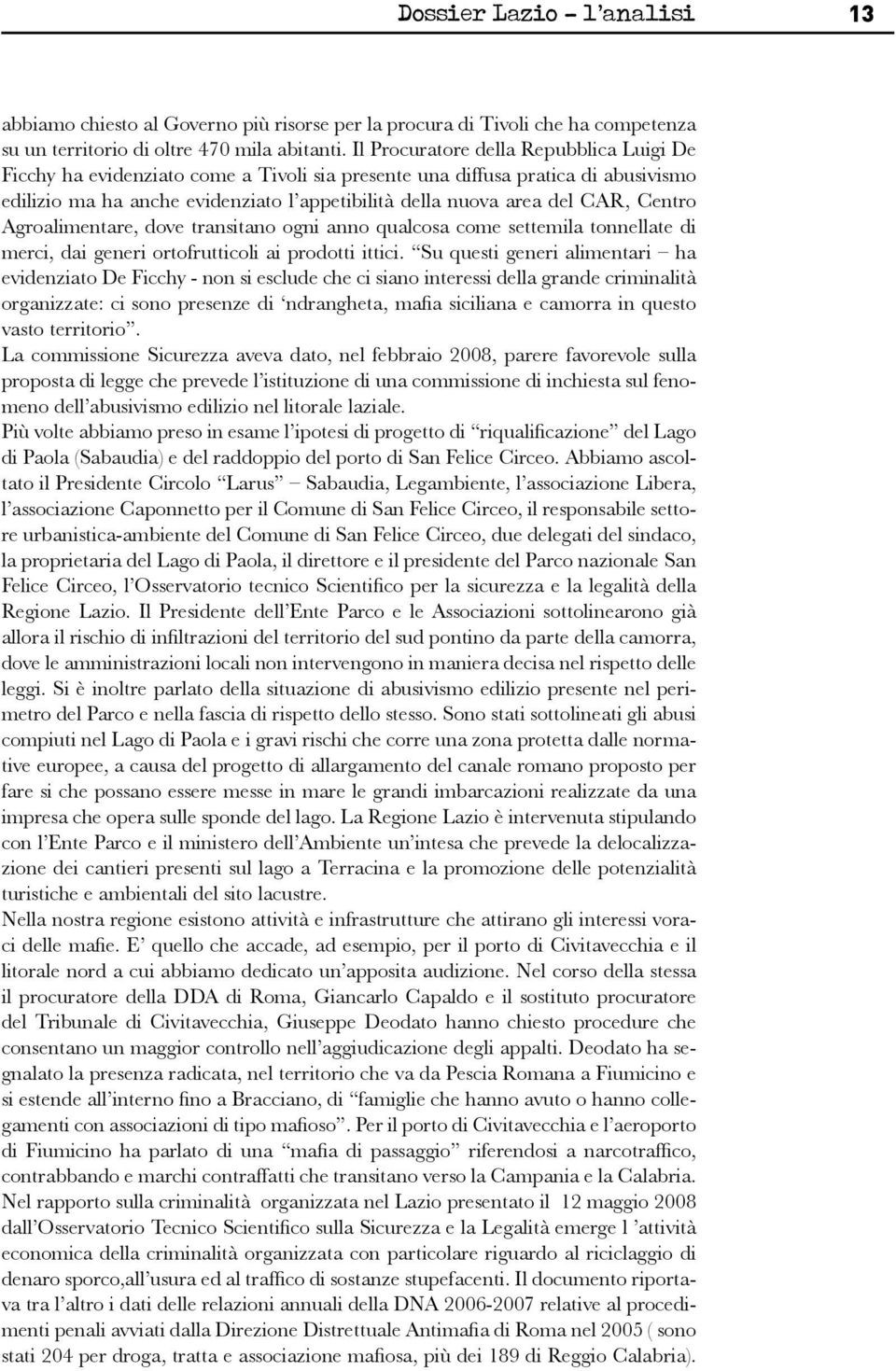 Centro Agroalimentare, dove transitano ogni anno qualcosa come settemila tonnellate di merci, dai generi ortofrutticoli ai prodotti ittici.