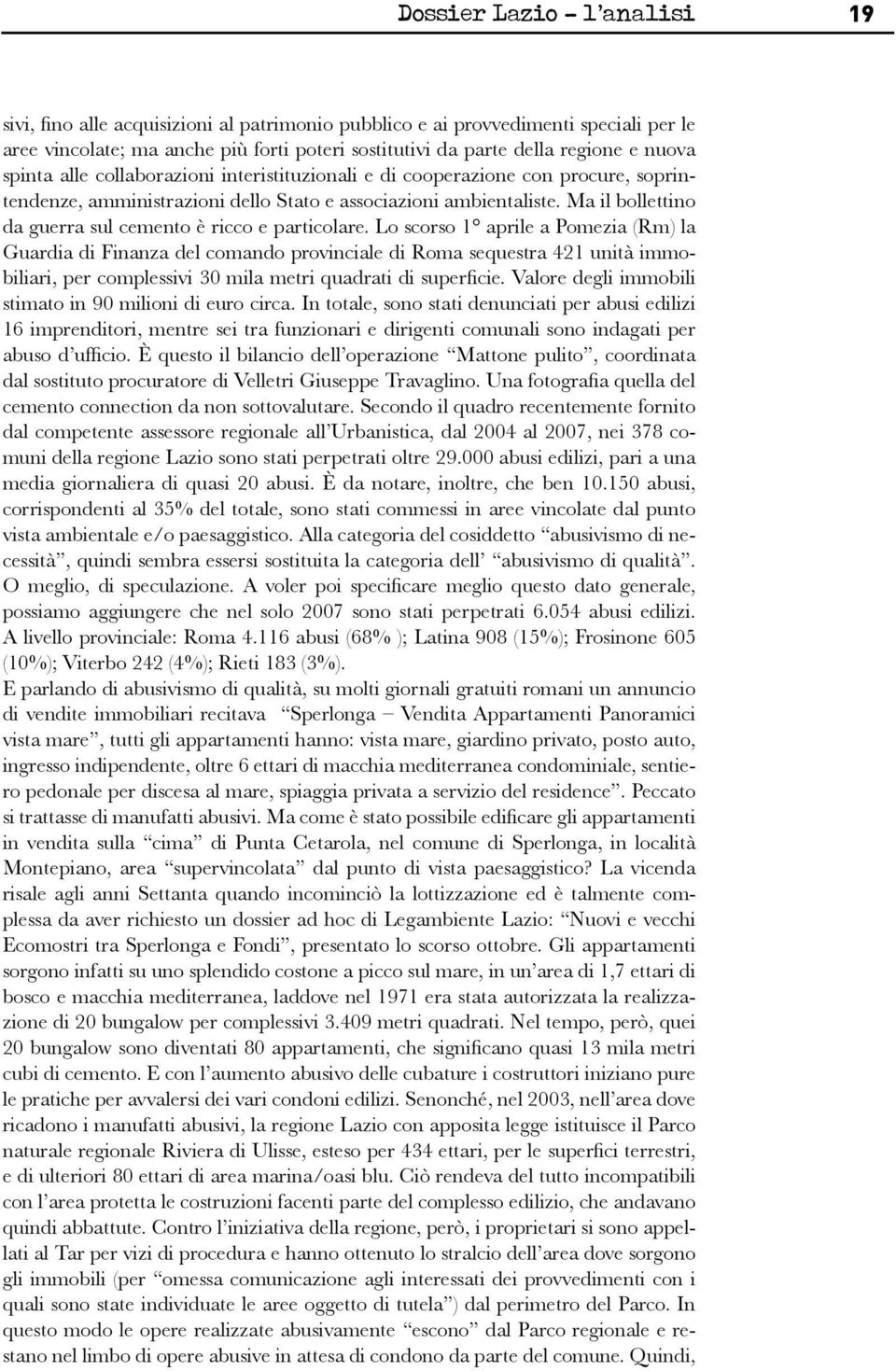 Ma il bollettino da guerra sul cemento è ricco e particolare.