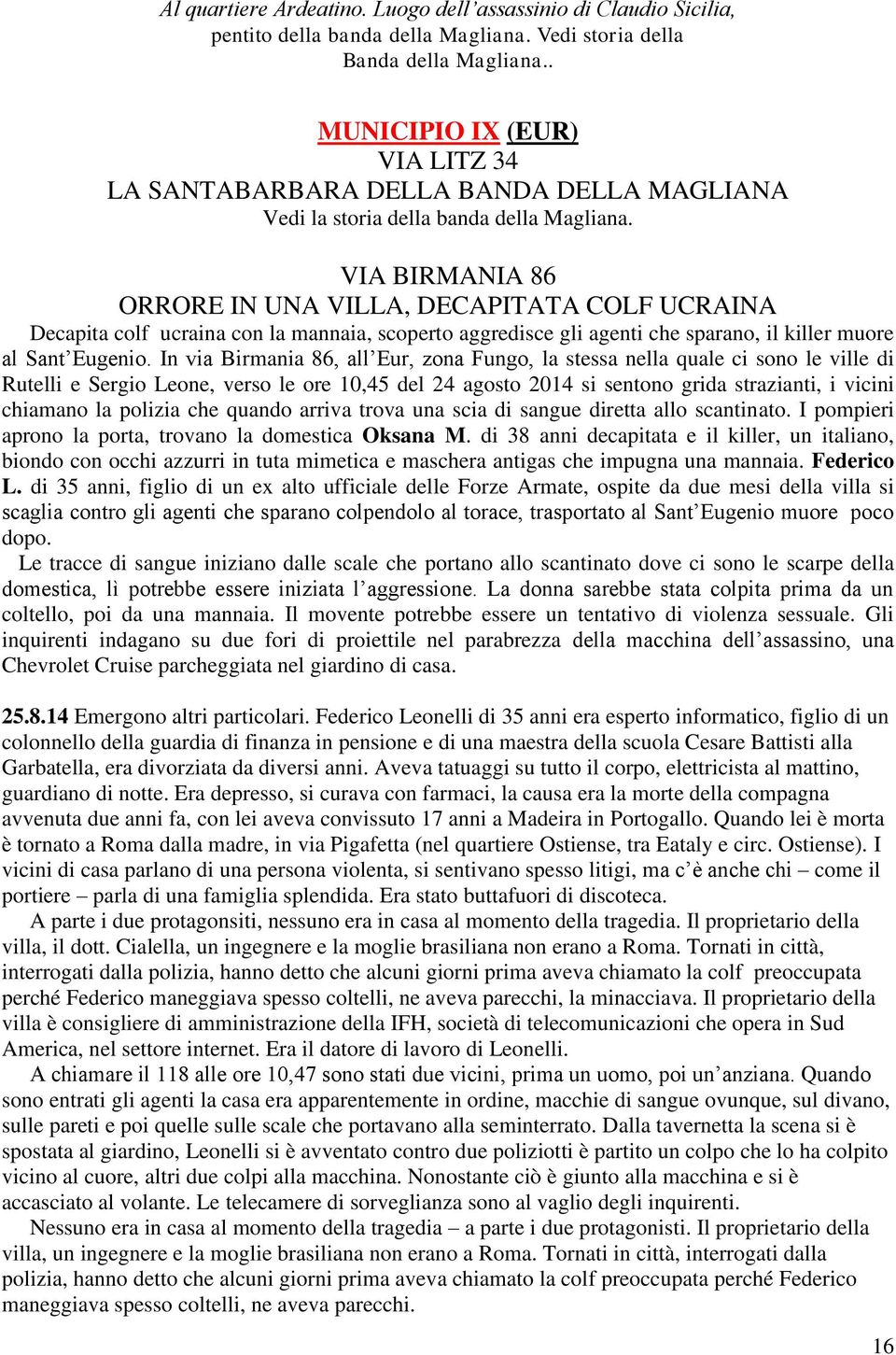 VIA BIRMANIA 86 ORRORE IN UNA VILLA, DECAPITATA COLF UCRAINA Decapita colf ucraina con la mannaia, scoperto aggredisce gli agenti che sparano, il killer muore al Sant Eugenio.