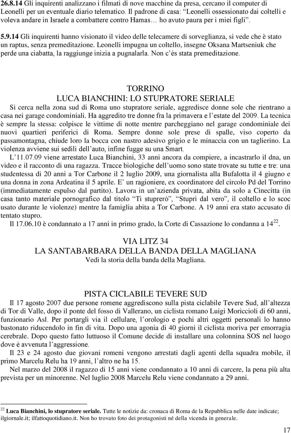 14 Gli inquirenti hanno visionato il video delle telecamere di sorveglianza, si vede che è stato un raptus, senza premeditazione.