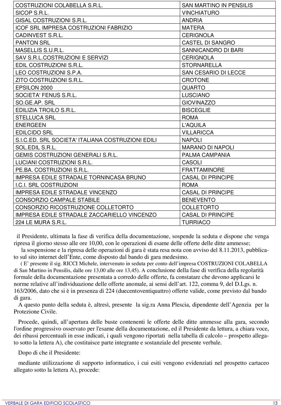 R.L. LUSCIANO SO.GE.AP. SRL GIOVINAZZO EDILIZIA TROILO S.R.L. BISCEGLIE STELLUCA SRL ENERGEEN L'AQUILA EDILCIDO SRL VILLARICCA S.I.C.ED. SRL SOCIETA' ITALIANA COSTRUZIONI EDILI SOL.EDIL S.R.L. MARANO DI GEMIS COSTRUZIONI GENERALI S.