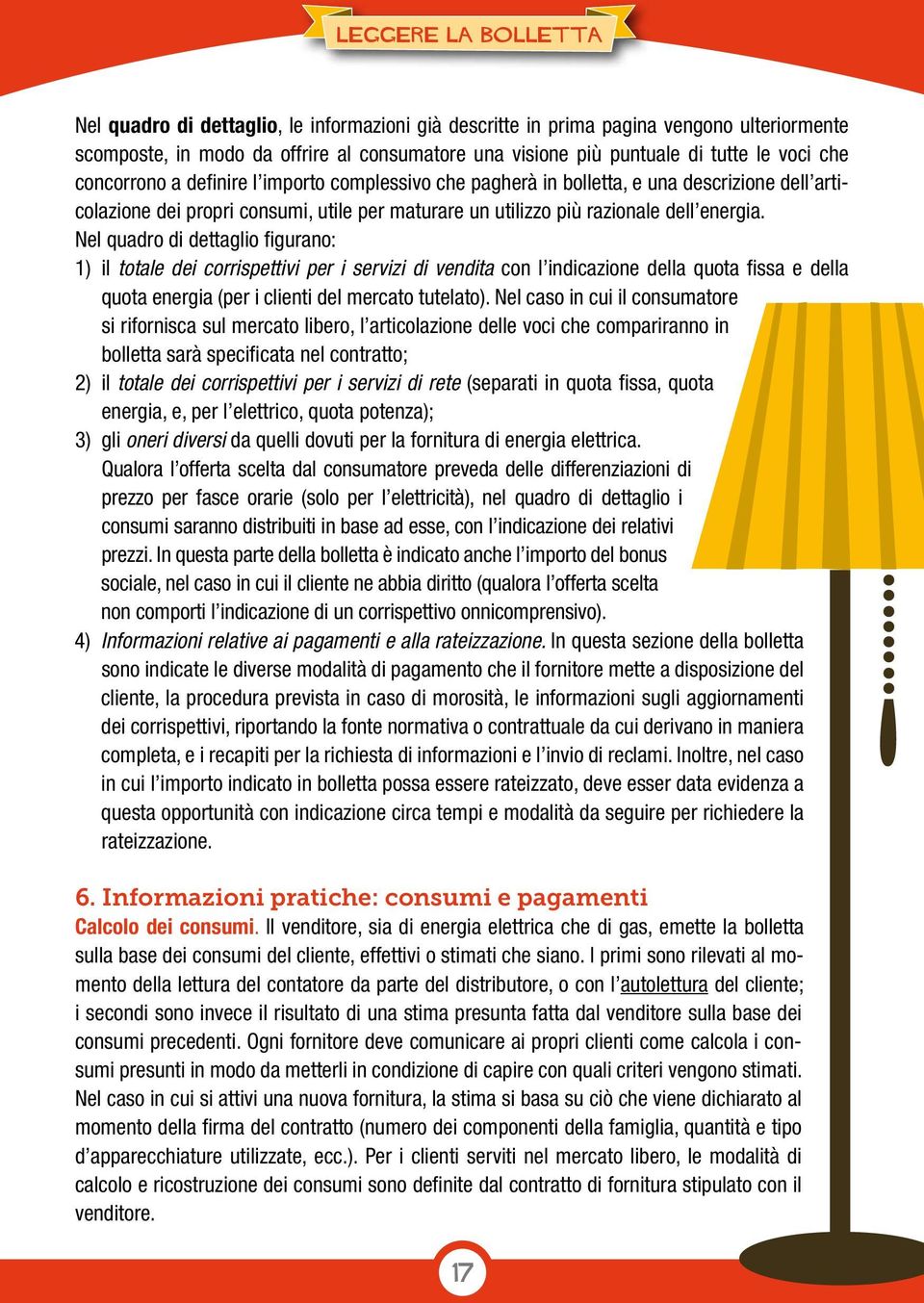 Nel quadro di dettaglio figurano: 1) il totale dei corrispettivi per i servizi di vendita con l indicazione della quota fissa e della quota energia (per i clienti del mercato tutelato).