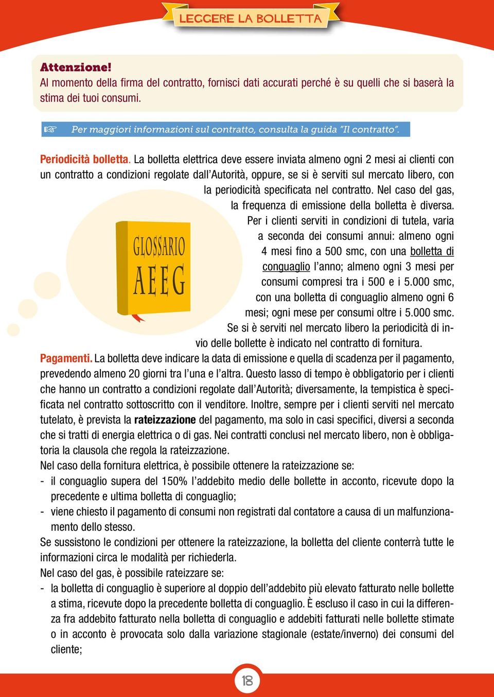 La bolletta elettrica deve essere inviata almeno ogni 2 mesi ai clienti con un contratto a condizioni regolate dall Autorità, oppure, se si è serviti sul mercato libero, con la periodicità