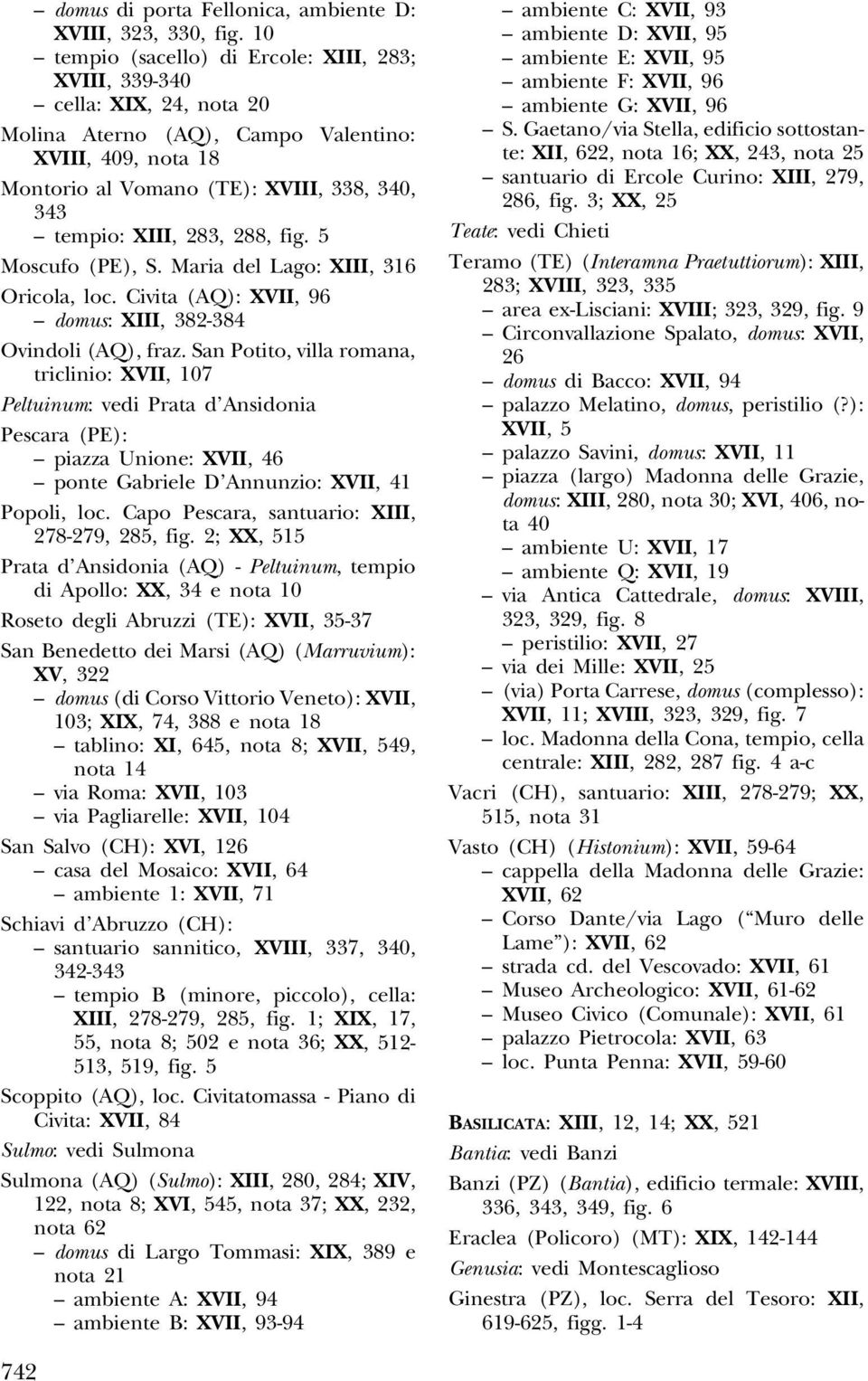 283, 288, fig. 5 Moscufo (PE), S. Maria del Lago: XIII, 316 Oricola, loc. Civita (AQ): XVII, 96 domus: XIII, 382-384 Ovindoli (AQ), fraz.