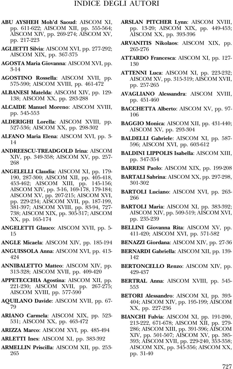 283-288 ALCAIDE Manuel Moreno: AISCOM XVIII, pp. 545-553 ALDERIGHI Lorella: AISCOM XVIII, pp. 527-536; AISCOM XX, pp. 298-302 ALFANO Maria Elena: AISCOM XVI, pp.