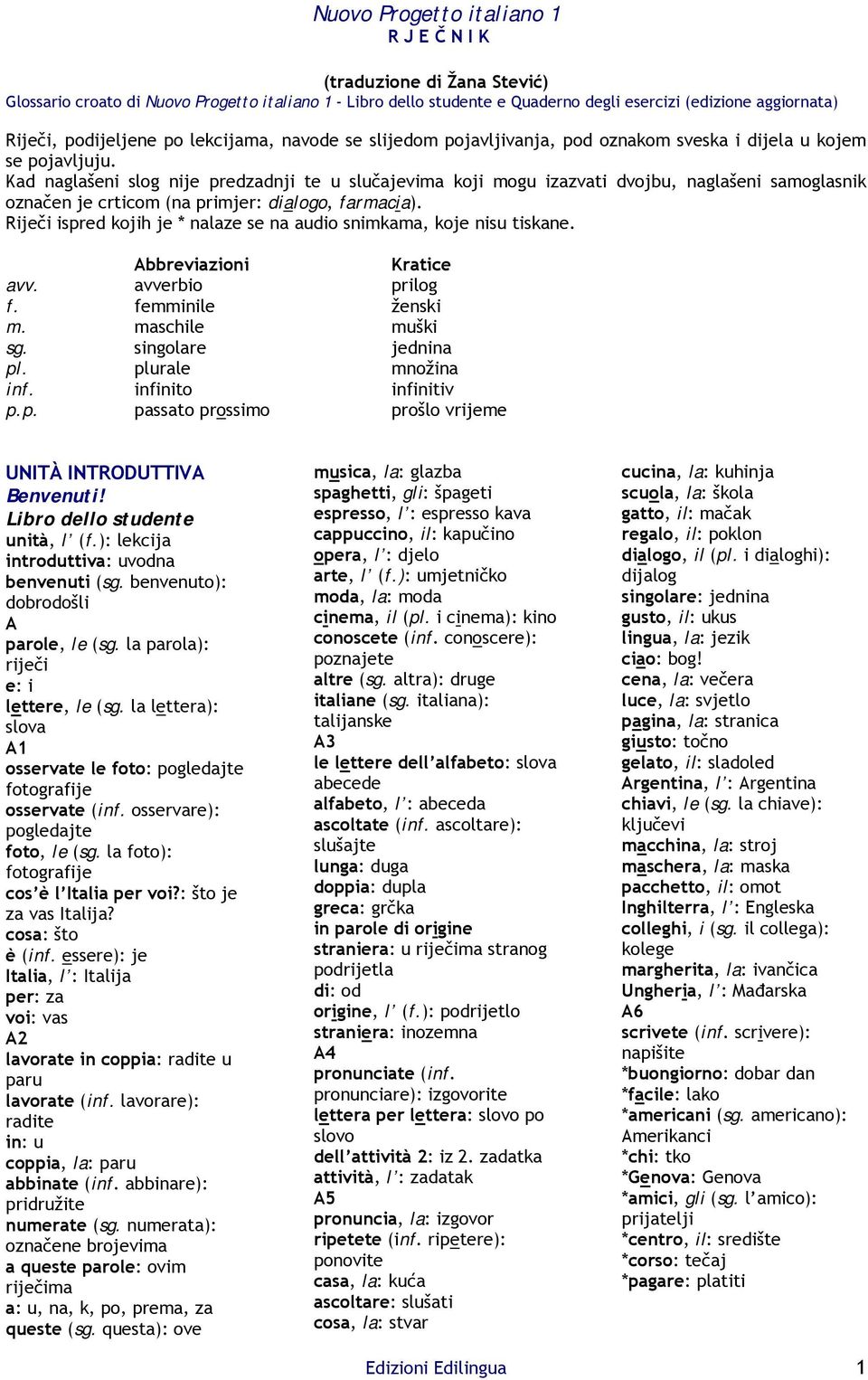 Riječi ispred kojih je * nalaze se na audio snimkama, koje nisu tiskane. Abbreviazioni Kratice avv. avverbio prilog f. femminile ženski m. maschile muški sg. singolare jednina pl. plurale množina inf.