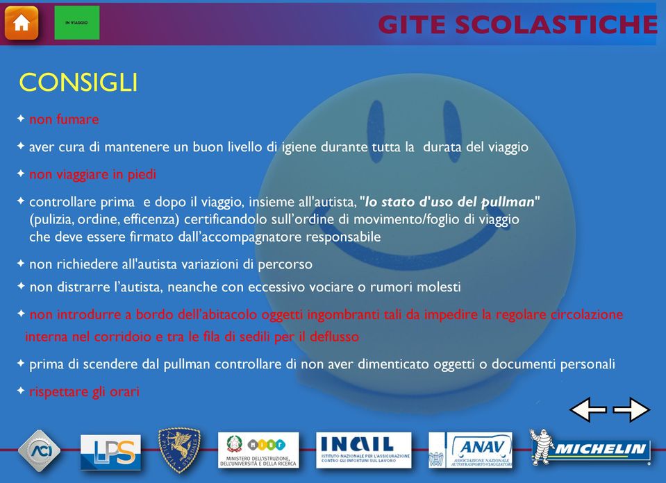 all'autista variazioni di percorso non distrarre l autista, neanche con eccessivo vociare o rumori molesti non introdurre a bordo dell abitacolo oggetti ingombranti tali da impedire la