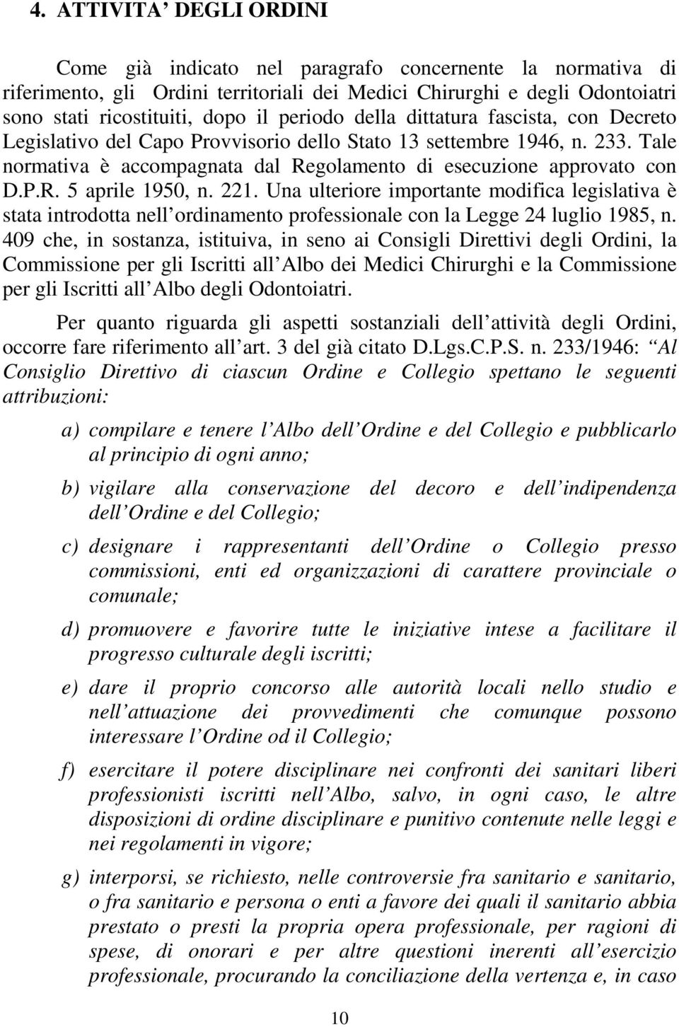 221. Una ulteriore importante modifica legislativa è stata introdotta nell ordinamento professionale con la Legge 24 luglio 1985, n.