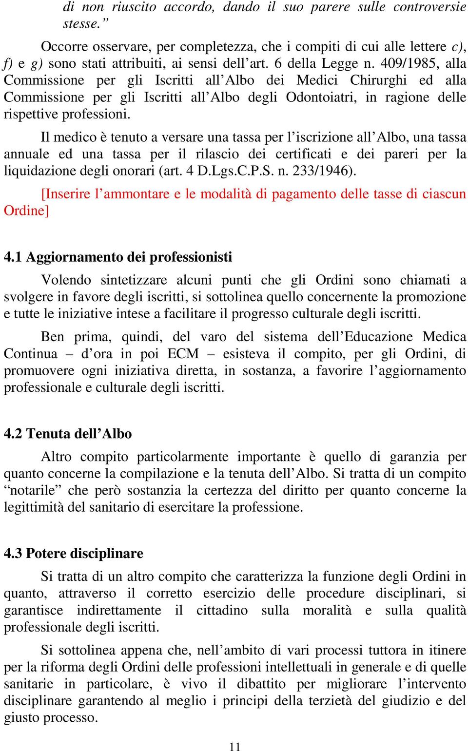 Il medico è tenuto a versare una tassa per l iscrizione all Albo, una tassa annuale ed una tassa per il rilascio dei certificati e dei pareri per la liquidazione degli onorari (art. 4 D.Lgs.C.P.S. n.