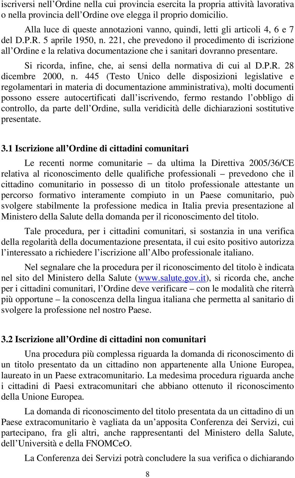 221, che prevedono il procedimento di iscrizione all Ordine e la relativa documentazione che i sanitari dovranno presentare. Si ricorda, infine, che, ai sensi della normativa di cui al D.P.R.