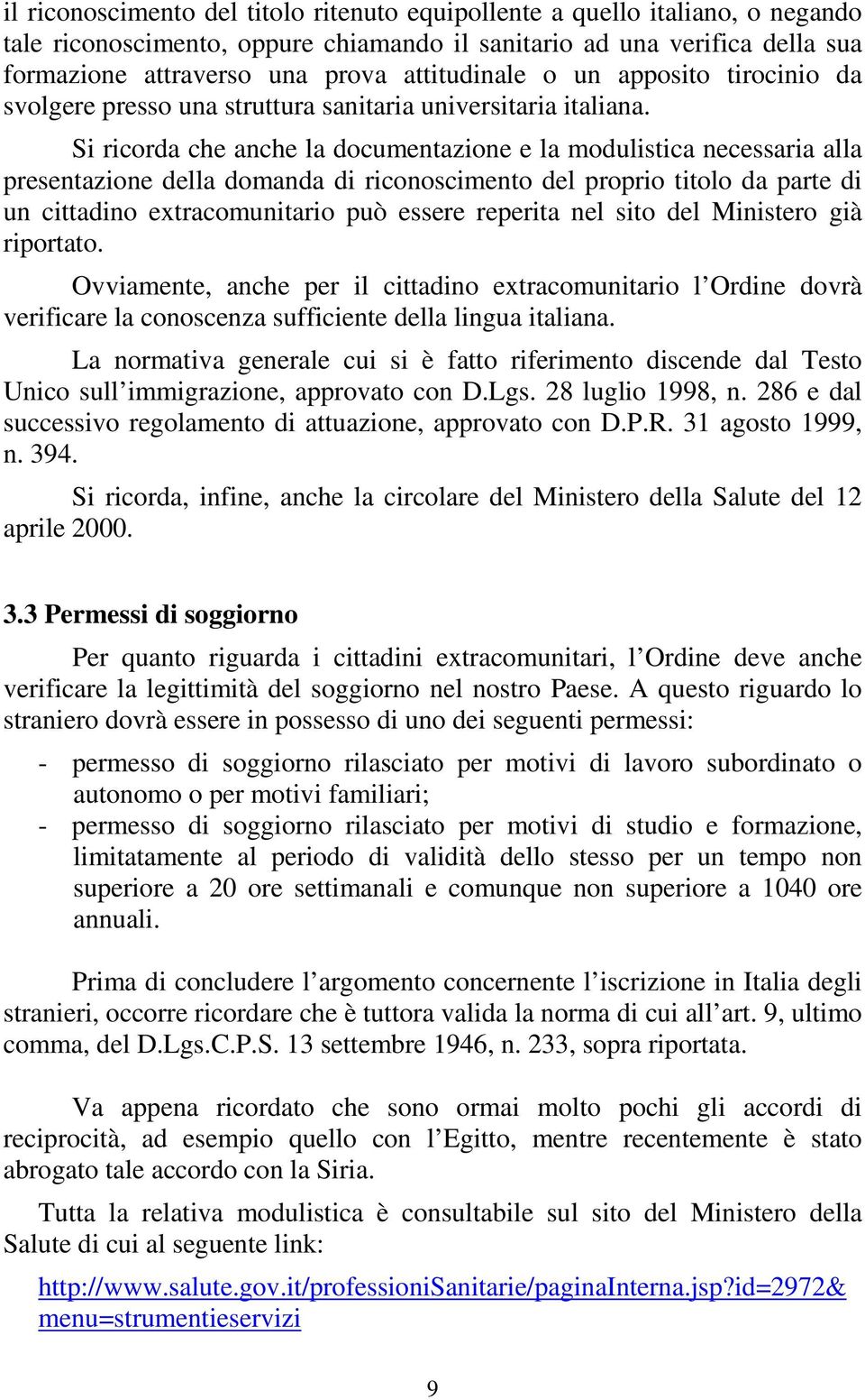 Si ricorda che anche la documentazione e la modulistica necessaria alla presentazione della domanda di riconoscimento del proprio titolo da parte di un cittadino extracomunitario può essere reperita