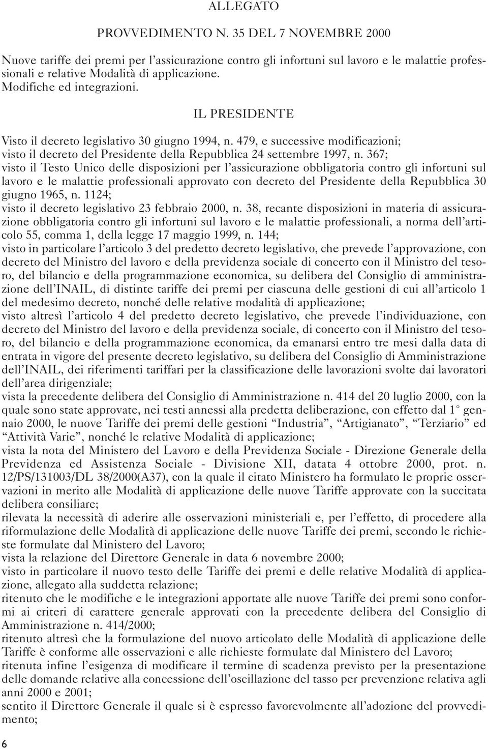 367; visto il Testo Unico delle disposizioni per l assicurazione obbligatoria contro gli infortuni sul lavoro e le malattie professionali approvato con decreto del Presidente della Repubblica 30