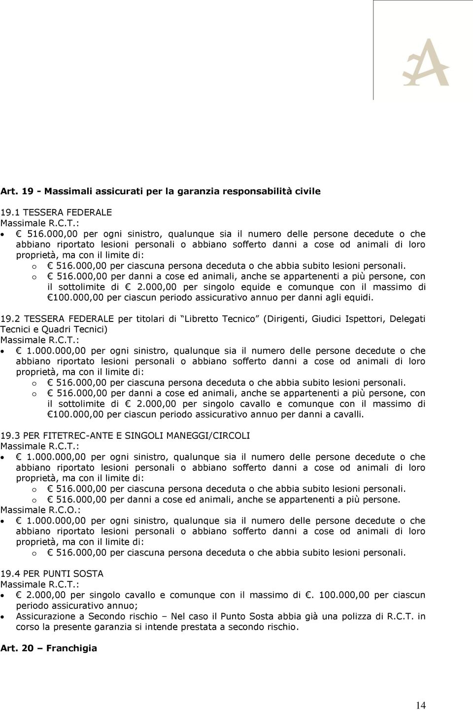 516.000,00 per ciascuna persona deceduta o che abbia subito lesioni personali. o 516.000,00 per danni a cose ed animali, anche se appartenenti a più persone, con il sottolimite di 2.