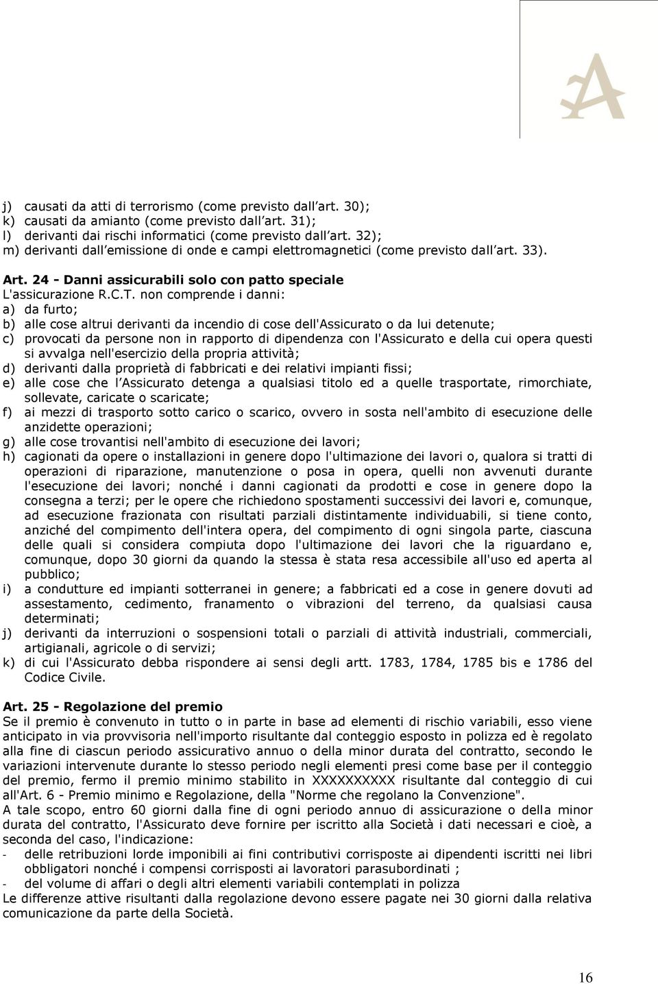 non comprende i danni: a) da furto; b) alle cose altrui derivanti da incendio di cose dell'assicurato o da lui detenute; c) provocati da persone non in rapporto di dipendenza con l'assicurato e della