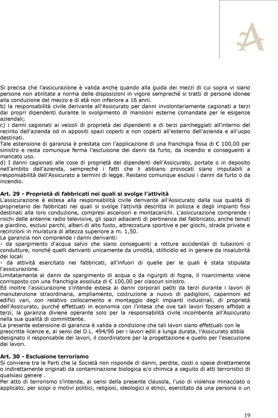 b) la responsabilità civile derivante all'assicurato per danni involontariamente cagionati a terzi dai propri dipendenti durante lo svolgimento di mansioni esterne comandate per le esigenze