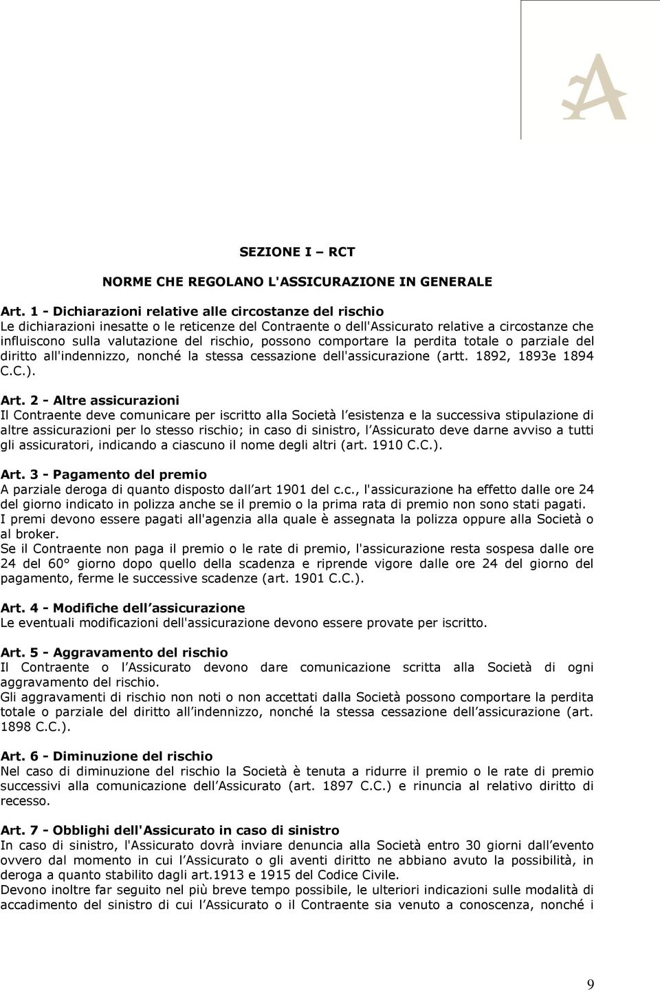 possono comportare la perdita totale o parziale del diritto all'indennizzo, nonché la stessa cessazione dell'assicurazione (artt. 1892, 1893e 1894 C.C.). Art.