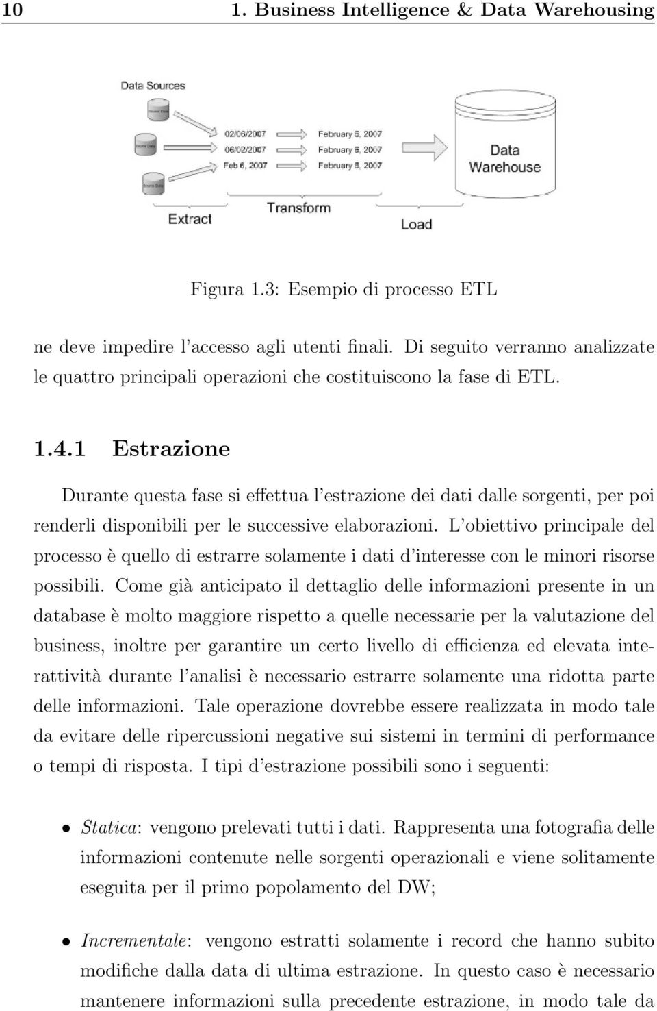 1 Estrazione Durante questa fase si effettua l estrazione dei dati dalle sorgenti, per poi renderli disponibili per le successive elaborazioni.